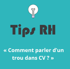 Les Tips RH LAB 5COM : Comment parler d'un trou dans son CV en entretien ?